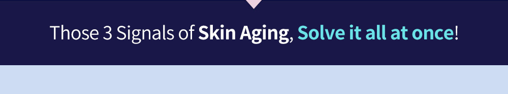 Those 3 Signals of Skin Aging, Solve it all at once!