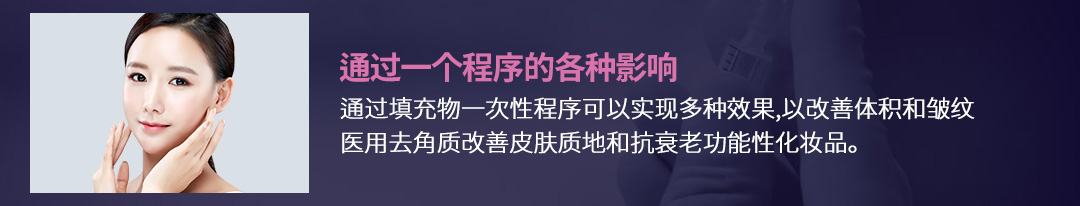 通过一个程序的各种影响 , 通过填充物一次性程序可以实现多种效果,以改善体积和皱纹医用去角质改善皮肤质地和抗衰老功能性化妆品。