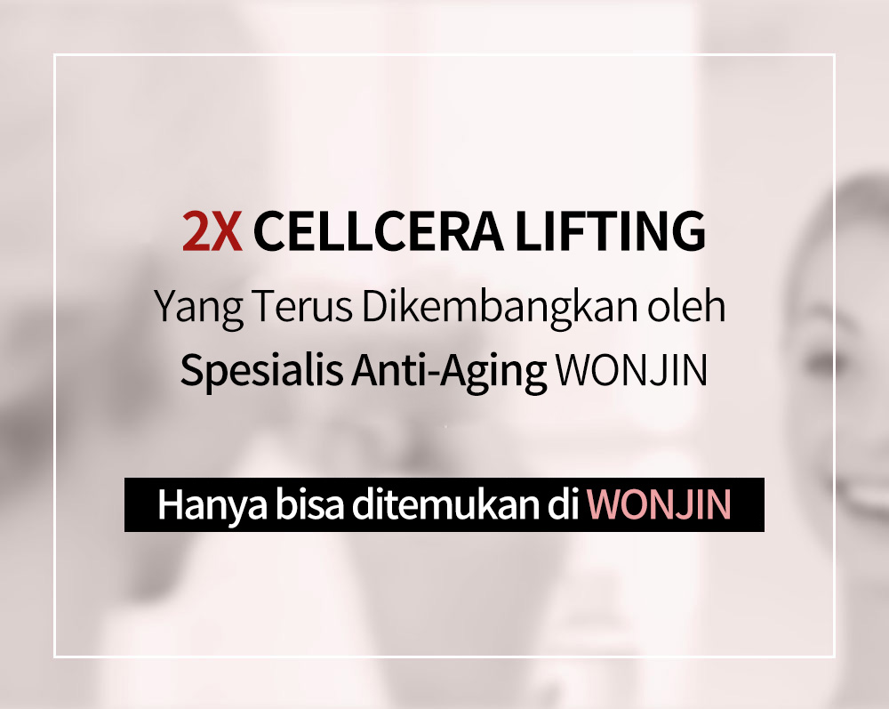 2X CELLCERA LIFTINGYang Terus Dikembangkan oleh Spesialis Anti-Aging WONJIN Hanya bisa ditemukan di WONJIN