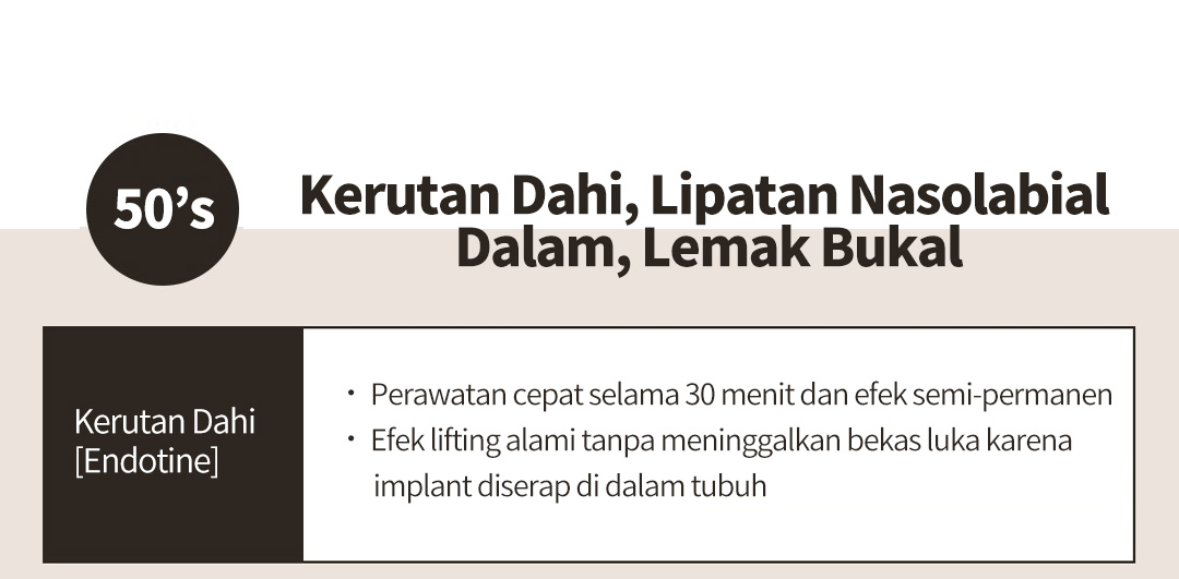 50s Kerutan Dahi, Lipatan Nasolabial Dalam, Lemak Bukal Kerutan Dahi [Endotine] ㆍ Perawatan cepat selama 30 menit dan efek semi-permanenㆍ Efek lifting alami tanpa meninggalkan bekas luka karena implant diserap di dalam tubuh 