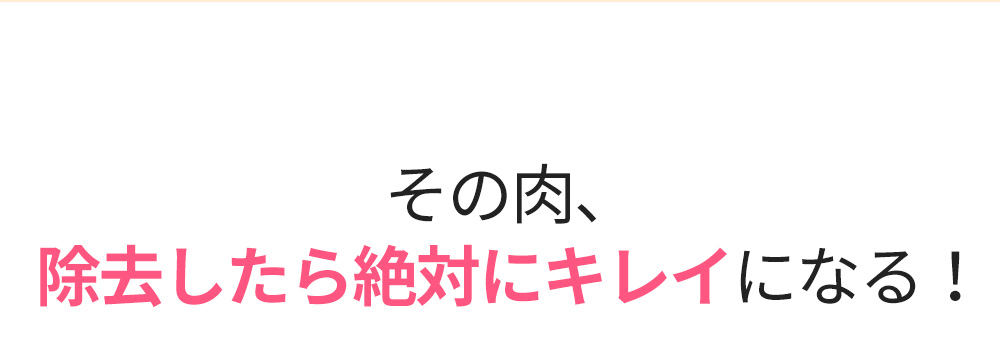 その肉、除去したら絶対にキレイになる！