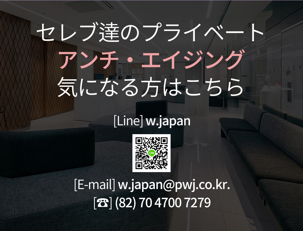 セレブ達のプライベートアンチ・エイジング気になる方はこちら,[Line] w.japan [E-mail] w.japan@pwj.co.kr.[☎] (82) 70 4700 7279