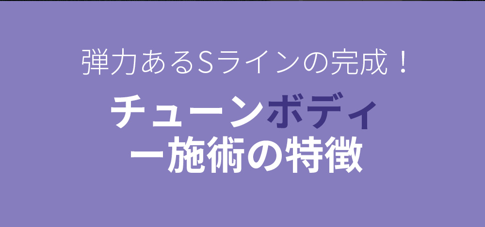 弾力あるSラインの完成！, チューンボディー施術の特徴