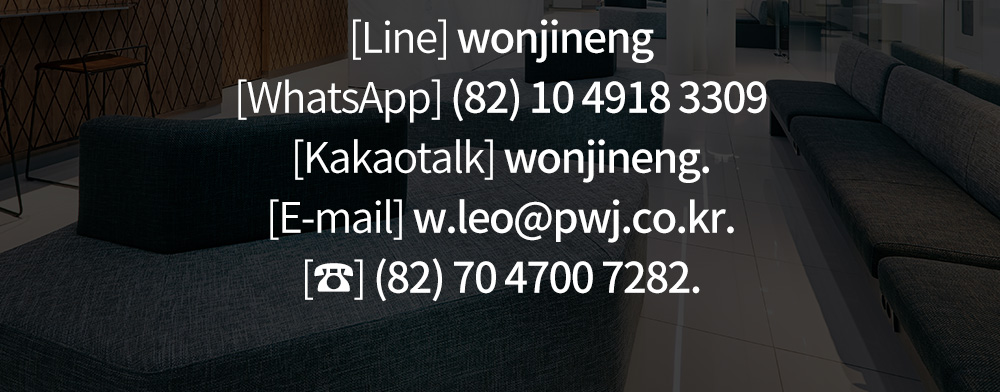 [Line] wonjineng[WhatsApp] (82) 10 4918 3309 [Kakaotalk] wonjineng. [E-mail] w.leo@pwj.co.kr. [☎] (82) 70 4700 7282.