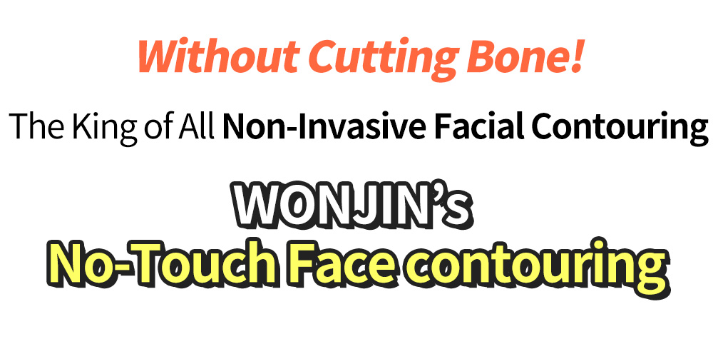 Without Cutting Bone! The King of All Non-Invasive Facial Contouring WONJIN’s No-Touch Face contouring