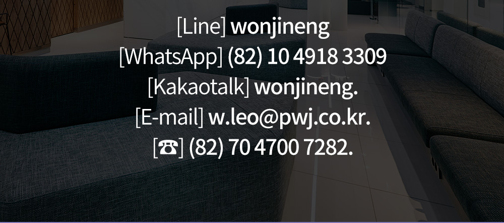[Line] wonjineng [WhatsApp] (82) 10 4918 3309 [Kakaotalk] wonjineng. [E-mail] w.leo@pwj.co.kr. [☎] (82) 70 4700 7282.