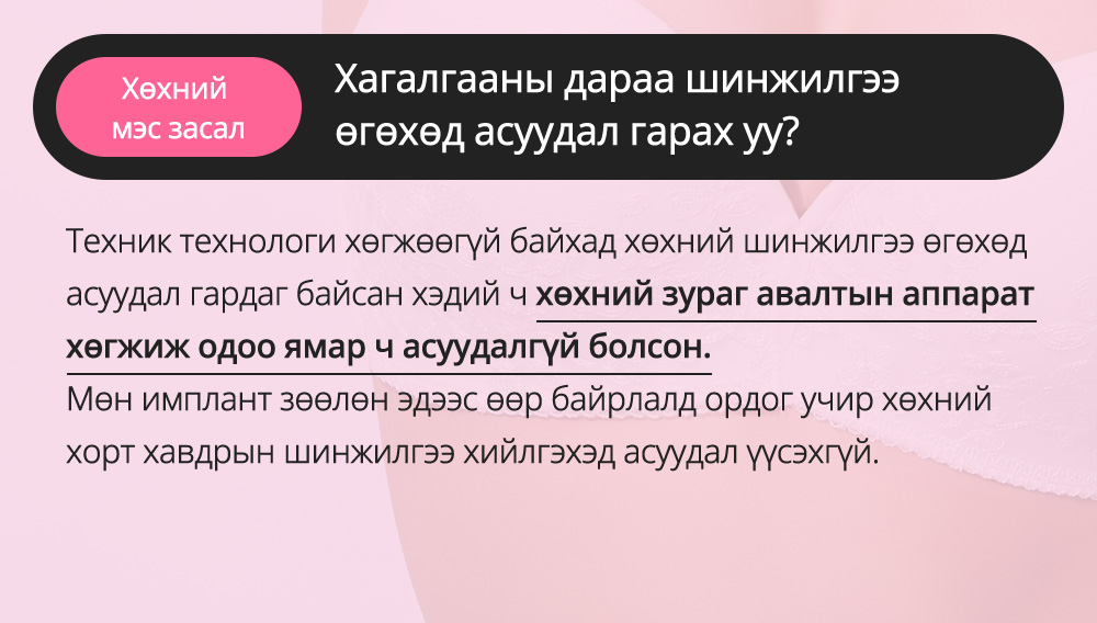 Хөхний мэс засал - Хагалгааны дараа шинжилгээ  өгөхөд асуудал гарах уу? Техник технологи хөгжөөгүй байхад хөхний шинжилгээ өгөхөд асуудал гардаг байсан хэдий ч хөхний зураг авалтын аппарат хөгжиж одоо ямар ч асуудалгүй болсон.Мөн имплант зөөлөн эдээс өөр байрлалд ордог учир хөхний хорт хавдрын шинжилгээ хийлгэхэд асуудал үүсэхгүй. 