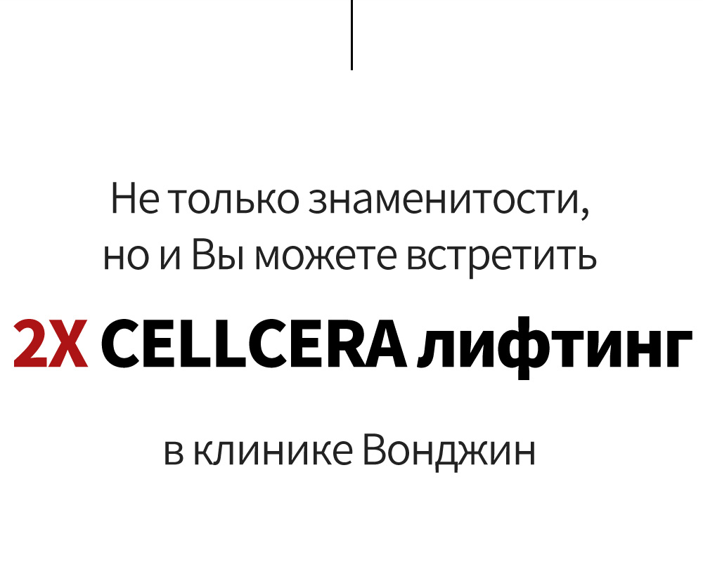 Не только знаменитости, но и Вы можете встретить 2X CELLCERA лифтинг в клинике Вонджин 