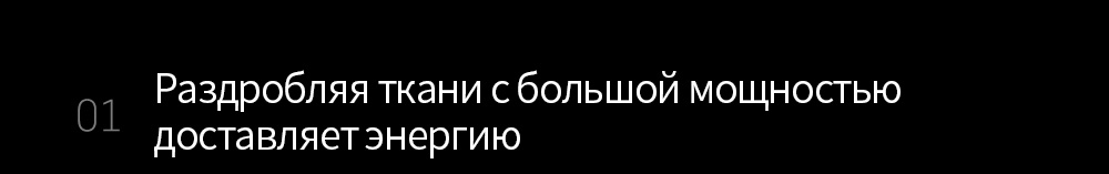 01 Раздробляя ткани с большой мощностью доставляет энергию