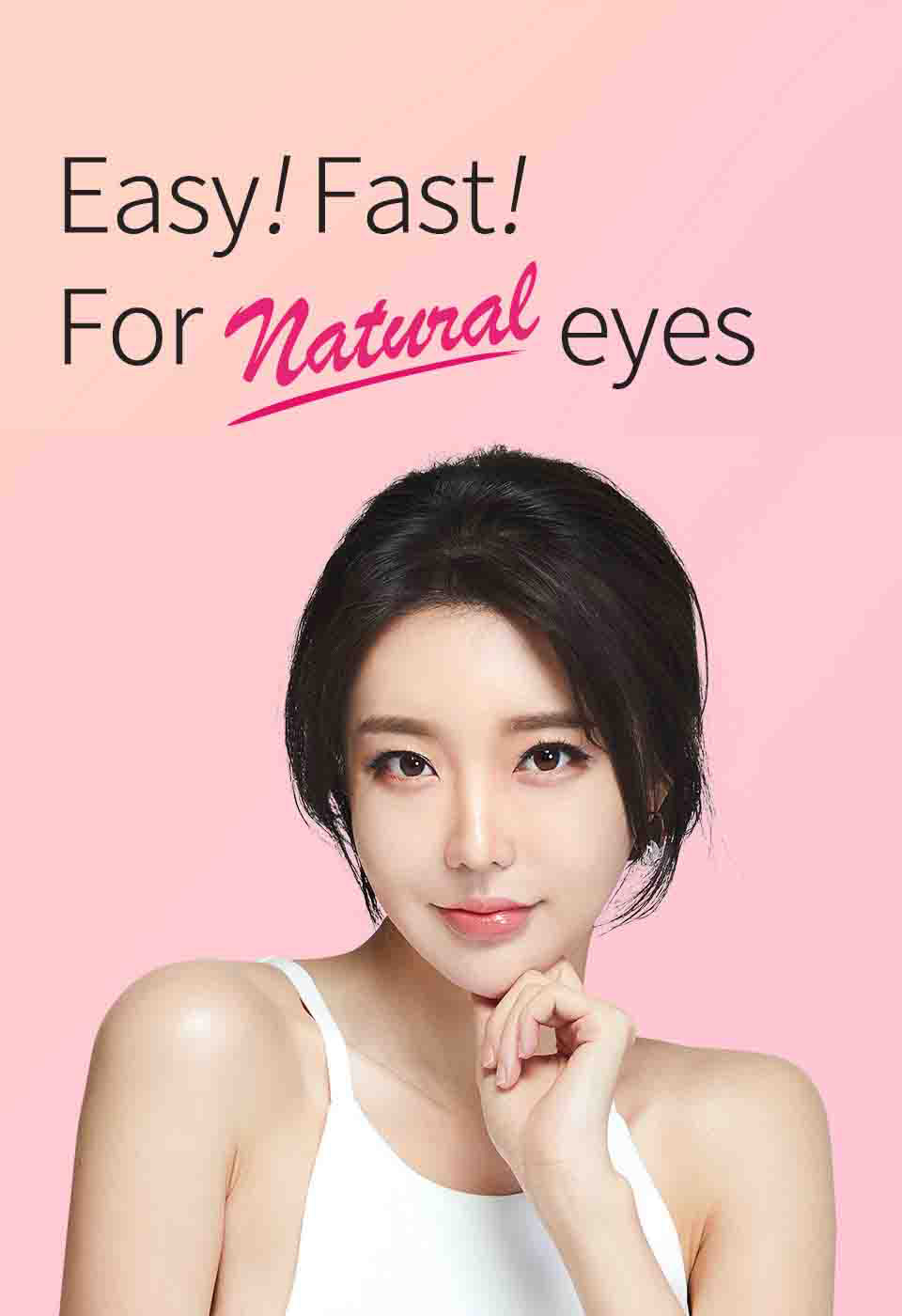 Easy! fast! For natural eyes