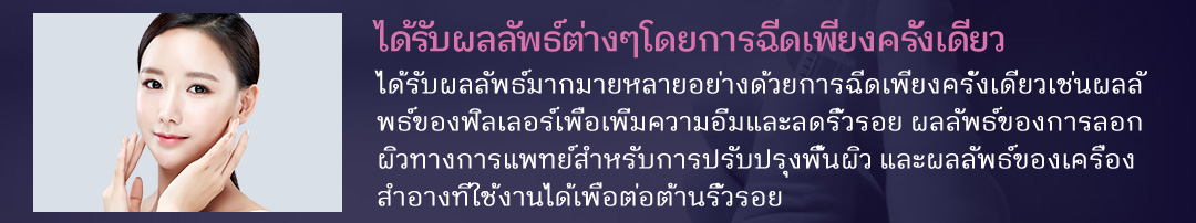 ได้รับผลลัพธ์ต่างๆโดยการฉีดเพียงครั้งเดียว , ได้รับผลลัพธ์มากมายหลายอย่างด้วยการฉีดเพียงครั้งเดียวเช่นผลลั พธ์ของฟิลเลอร์เพื่อเพิ่มความอิ่มและลดริ้วรอย ผลลัพธ์ของการลอก ผิวทางการแพทย์สำหรับการปรับปรุงพื้นผิว และผลลัพธ์ของเครื่อง สำอางที่ใช้งานได้เพื่อต่อต้านริ้วรอย