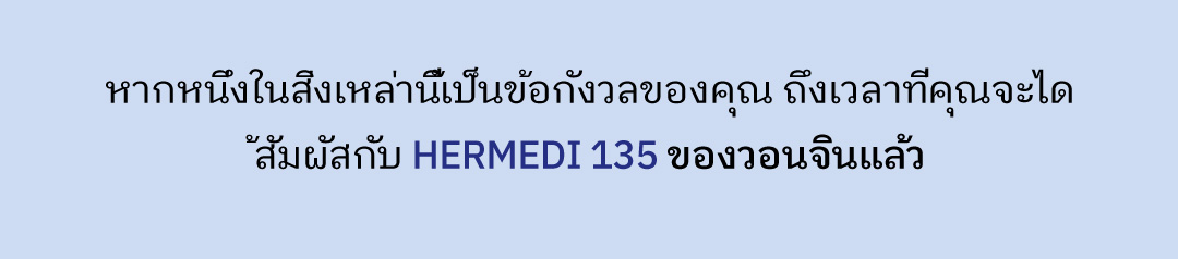 หากหนึ่งในสิ่งเหล่านี้เป็นข้อกังวลของคุณ ถึงเวลาที่คุณจะได ้สัมผัสกับ HERMEDI 135 ของวอนจินแล้ว