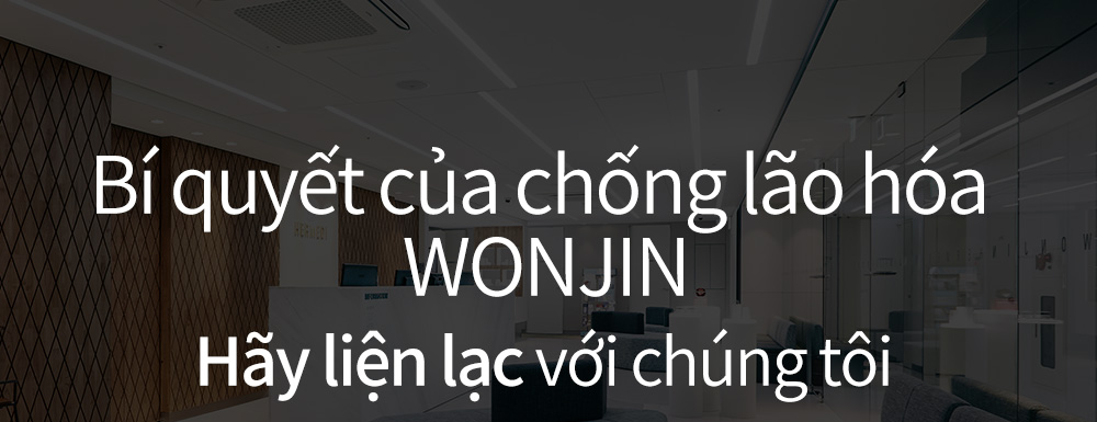 Bí quyết của chống lão hóa WONJIN Hãy liện lạc với chúng tôi 