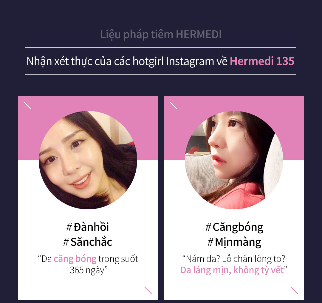 Liệu pháp tiêm HERMEDI Nhận xét thực của các hotgirl Instagram về Hermedi 135 # Đànhồi# Sănchắc 'Da căng bóng trong suốt 365 ngày' , # Căngbóng# Mịnmàng 'Nám da? Lỗ chân lông to?Da láng mịn, không tỳ vết'