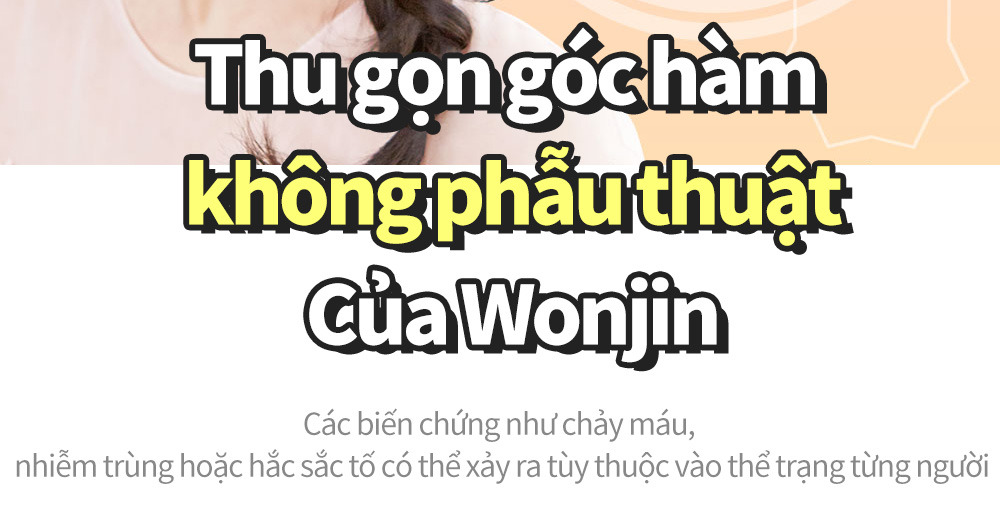 Thu gọn góc hàm không phẫu thuậtCủa Wonjin Các biến chứng như chảy máu, nhiễm trùng hoặc hắc sắc tố có thể xảy ra tùy thuộc vào thể trạng từng người