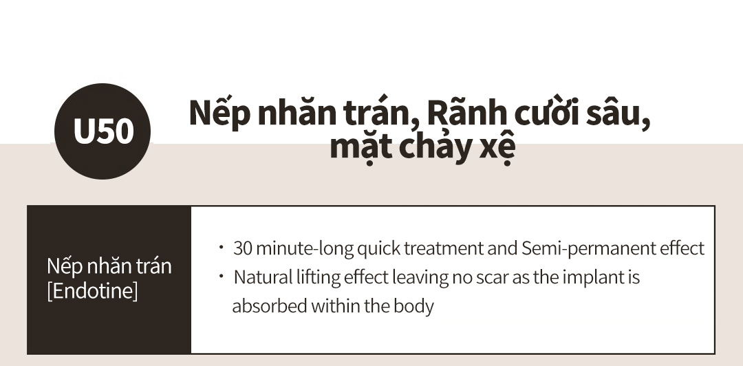 U50 - Nếp nhăn trán, Rãnh cười sâu, mặt chảy xệ , Nếp nhăn trán[Endotine]ㆍ 30 minute-long quick treatment and Semi-permanent effectㆍ Natural lifting effect leaving no scar as the implant is absorbed within the body