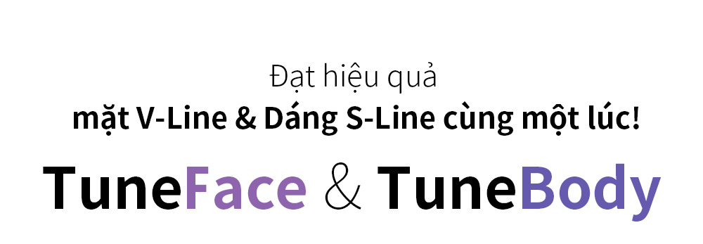 Đạt hiệu quả mặt V-Line & Dáng S-Line cùng một lúc! TuneFace & TuneBody