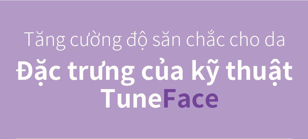 Tăng cường độ săn chắc cho da Đặc trưng của kỹ thuật  TuneFace