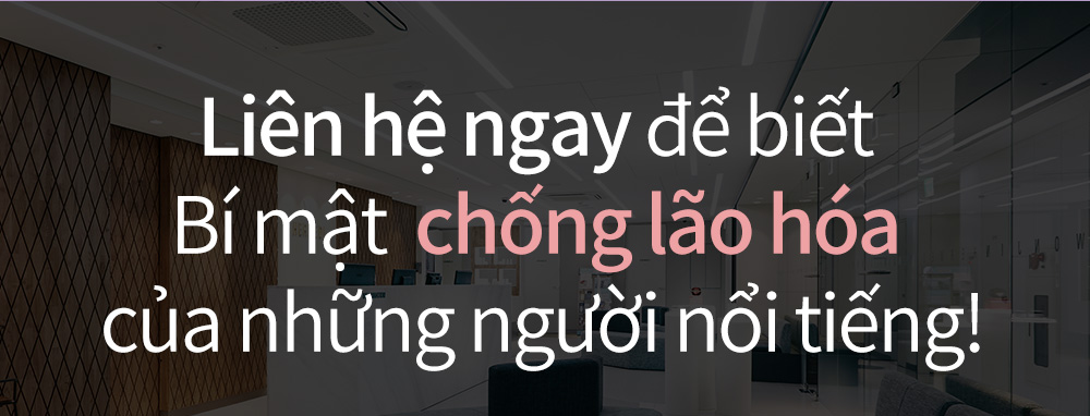 Liên hệ ngay để biết Bí mật  chống lão hóa của những người nổi tiếng!