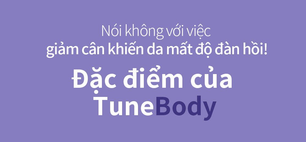 Nói không với việc giảm cân khiến da mất độ đàn hồi!Đặc điểm của TuneBody